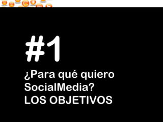 ¿Para qué quiero SocialMedia?  LOS OBJETIVOS #1 