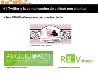4 # Twitter y la comunicación de calidad con clientes > Tres PEQUEÑAS empresas que usan bien twitter: > www.twitter.com/Ta...
