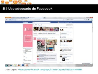 6 # Uso adecuado de Facebook La Seta Coqueta >  https :// www.facebook.com / pages /La-Seta-Coqueta/133015543444885 