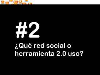 ¿Qué red social o herramienta 2.0 uso? #2 