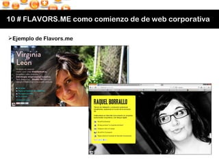 10 # FLAVORS.ME como comienzo de de web corporativa <ul><li>Ejemplo de Flavors.me </li></ul>
