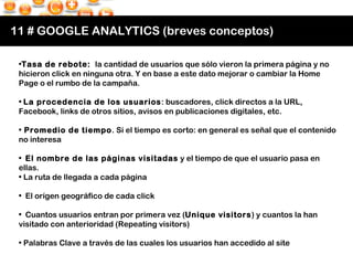 11 # GOOGLE ANALYTICS (breves conceptos) <ul><li>Tasa de rebote:   la cantidad de usuarios que sólo vieron la primera pági...