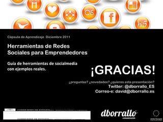¡GRACIAS! ¿preguntas? ¿novedades? ¿quieres esta presentación? Twitter: @dborrallo_ES Correo-e: david@dborrallo.es Cápsula ...