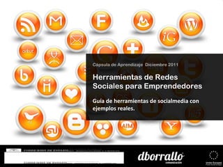 Cápsula de Aprendizaje  Diciembre 2011 Herramientas de Redes Sociales para Emprendedores Guía de herramientas de socialmedia con ejemplos reales. 