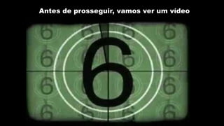 Antes de prosseguir, vamos ver um vídeo
 