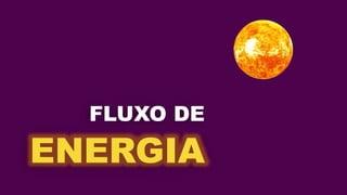 ENERGIA
FLUXO DE
 