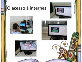 O acesso à internet 
 
