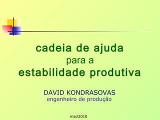 cadeia de ajuda para a estabilidade produtiva engenheiro de produção DAVID KONDRASOVAS mai/2010 