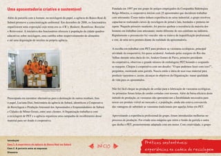 Uma aposentadoria criativa e sustentável                                              Fundada em 1997 por um grupo de antigos empregados da Companhia Siderúrgica
                                                                                      Belgo-Mineira, a cooperativa iniciou com 25 aposentados que decidiram trabalhar
Além da parceria com a Asmare, na reciclagem do papel, a agência do Banco Real de     com artesanato. Como todos tinham experiência no setor industrial, o grupo resolveu
Sabará promove a conscientização ambiental. Em dezembro de 2008, os funcionários      capacitar-se realizando cursos de reciclagem de jornal e lata, bordados e pinturas no
organizaram uma exposição cujo tema era os 4 R’s: Reduzir, Reutilizar, Reciclar       tapete. Naquele primeiro momento, foi preciso quebrar a resistência da maioria dos
e Reinventar. A iniciativa dos funcionários ofereceu à população da cidade quadros    homens em trabalhar com artesanato; muito diferente do seu cotidiano na indústria.
educativos sobre reciclagem, uma cartilha sobre reaproveitamento de alimentos         Rapidamente o preconceito foi vencido: não se tratava de requalificação profissional,
e até uma degustação de receitas na própria agência.                                  e sim, de uma nova postura diante da realidade da aposentadoria.


                                                                                      A escolha em trabalhar com PET para produzir as vassouras ecológicas, principal
                                                                                      atividade da cooperativa, foi quase acidental. Andando pelas margens do Rio das
                                                                                      Velhas durante uma cheia do rio, Araken Gomes de Paiva, primeiro presidente
                                                                                      da cooperativa, observou o grande número de embalagens PET boiando e ocupando
                                                                                      as margens. Chegou à cooperativa com um desafio: “O que podemos fazer com isso?”,
                                                                                      perguntou, mostrando uma garrafa. Nascia então a ideia de usar esse material para
                                                                                      produzir vassouras e, assim, alcançar os objetivos da Organização: trazer qualidade
                                                                                      de vida para os aposentados.


                                                                                      Não foi fácil chegar na produção de cerdas para a fabricação de vassouras ecológicas.
                              Campanha Banco Real
                                                                                      As primeiras foram feitas de cerdas cortadas com tesoura. Além da baixa eficácia deste
Preocupada em encontrar alternativas para a destinação de outros resíduos, fora       método de produção, as vassouras não apresentavam a durabilidade necessária para
o papel, Luciana Dias, funcionária da agência de Sabará, identificou a Cooperativa    serem um produto viável no mercado e, a população, ainda não estava convencida
de Reciclagem e Produção Artesanal dos Aposentados e Empreendedores de Sabará         das vantagens de substituir as vassouras tradicionais por aquelas feitas em PET.
e Cidades de Minas Gerais, entre seus clientes. A Organização trabalhava com
a reciclagem de PET e a agência organizou uma campanha de recolhimento desse          Aproveitando a experiência profissional do grupo, foram introduzidas melhorias no
material para ser doado à cooperativa.                                                processo de produção. Foi criada uma máquina que retira o fundo da garrafa e outra
                                                                                      que desfia o PET, posteriormente adaptada com um motor. Com criatividade, o grupo




                                                                                                                  Práticas sustentáveis:
Introdução
Caso 1. A experiência da agência do Banco Real em Sabará
                                                                             InícIO
Caso 2. A parceria entre as empresas
Glossário
                                                                                                                  experiências na cadeia da reciclagem
 