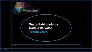 Sustentabilidade na 
Cadeia de Valor 
Tarcila Ursini 
16x9 
4x3 
 
