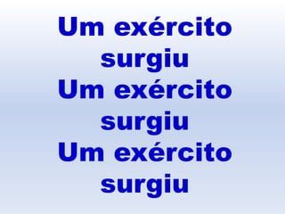 Um exército
surgiu
Um exército
surgiu
Um exército
surgiu
 
