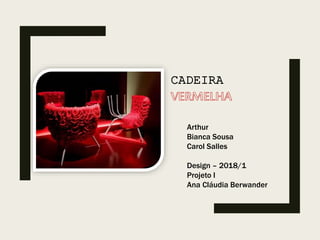 CADEIRA
Arthur
Bianca Sousa
Carol Salles
Design – 2018/1
Projeto I
Ana Cláudia Berwander
 