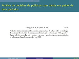 dados em painel
Análise de decisões de políticas com dados em painel de
dois períodos
Renan Oliveira Regis Econometria 2 100 / 150
 