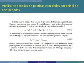 dados em painel
Análise de decisões de políticas com dados em painel de
dois períodos
Renan Oliveira Regis Econometria 2 103 / 150
 