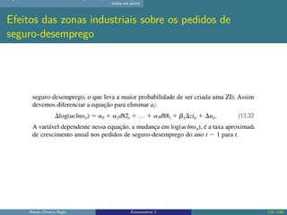 dados em painel
Efeitos das zonas industriais sobre os pedidos de
seguro-desemprego
Renan Oliveira Regis Econometria 2 115 / 150
 