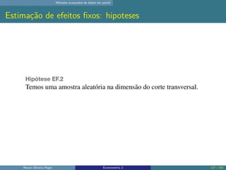 Métodos avançados de dados em painel
Estimação de efeitos fixos: hipoteses
Renan Oliveira Regis Econometria 2 127 / 150
 