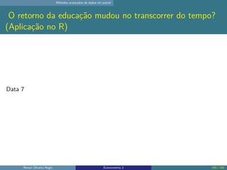 Métodos avançados de dados em painel
O retorno da educação mudou no transcorrer do tempo?
(Aplicação no R)
Data 7
Renan Oliveira Regis Econometria 2 140 / 150
 