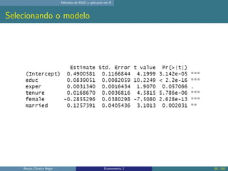 Métodos de MQO e aplicação em R
Selecionando o modelo
Renan Oliveira Regis Econometria 2 36 / 150
 