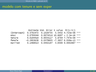 Métodos de MQO e aplicação em R
modelo com tenure e sem exper
Renan Oliveira Regis Econometria 2 37 / 150
 