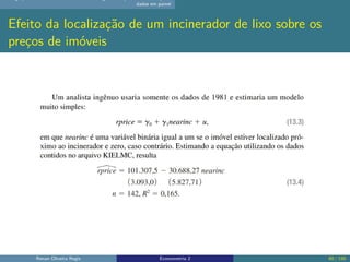 dados em painel
Efeito da localização de um incinerador de lixo sobre os
preços de imóveis
Renan Oliveira Regis Econometria 2 60 / 150
 
