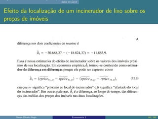 dados em painel
Efeito da localização de um incinerador de lixo sobre os
preços de imóveis
Renan Oliveira Regis Econometria 2 64 / 150
 