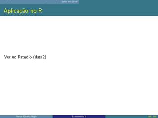 dados em painel
Aplicação no R
Ver no Rstudio (data2)
Renan Oliveira Regis Econometria 2 69 / 150
 