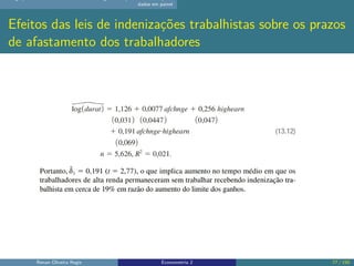 dados em painel
Efeitos das leis de indenizações trabalhistas sobre os prazos
de afastamento dos trabalhadores
Renan Oliveira Regis Econometria 2 77 / 150
 