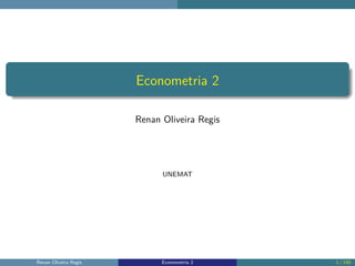 Econometria 2
Renan Oliveira Regis
UNEMAT
Renan Oliveira Regis Econometria 2 1 / 150
 