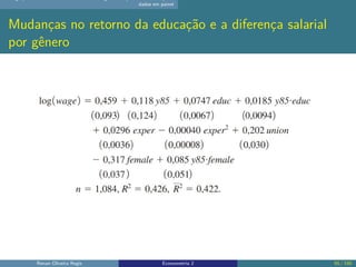 dados em painel
Mudanças no retorno da educação e a diferença salarial
por gênero
Renan Oliveira Regis Econometria 2 55 / ...