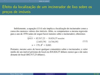 dados em painel
Efeito da localização de um incinerador de lixo sobre os
preços de imóveis
Renan Oliveira Regis Econometri...