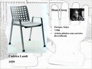 Hans Coray Zurique, Suíça *1906 Artista plástico com carreira diversificada Cadeira Landi 1939 