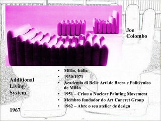 Joe Colombo <ul><li>Milão, Itália </li></ul><ul><li>1930/1971 </li></ul><ul><li>Academia di Belle Arti de Brera e Politécn...