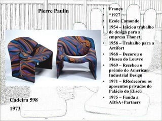 Pierre Paulin <ul><li>França </li></ul><ul><li>*1927 </li></ul><ul><li>Ecole Camondo </li></ul><ul><li>1954 – Iniciou trab...