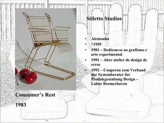Stiletto Studios <ul><li>Alemanha </li></ul><ul><li>*1959 </li></ul><ul><li>1981 – Dedicou-se ao grafismo e arte experimen...