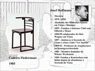 Josef Hoffmann <ul><li>Morávia </li></ul><ul><li>1870 - 1956 </li></ul><ul><li>Akademie der Bildenden Kunste em Viena e Mu...