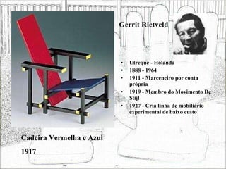 Gerrit Rietveld <ul><li>Utreque - Holanda </li></ul><ul><li>1888 - 1964 </li></ul><ul><li>1911 - Marceneiro por conta próp...