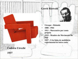 Gerrit Rietveld <ul><li>Utreque - Holanda </li></ul><ul><li>1888 - 1964 </li></ul><ul><li>1911 - Marceneiro por conta próp...