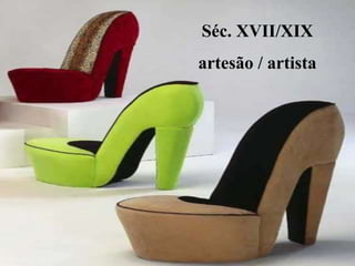 Séc. XVII/XIX
artesão / artista
 