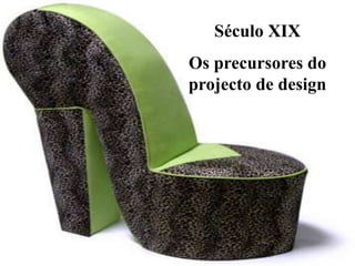 Século XIX
Os precursores do
projecto de design
 