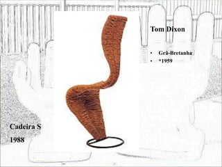 Tom Dixon
• Grã-Bretanha
• *1959
Cadeira S
1988
 