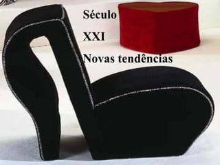 Século
XXI
Novas tendências
 