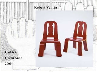 Robert Venturi
Cadeira
Queen Anne
2000
 
