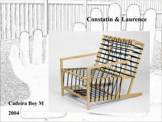 Constatin & Laurence
Cadeira Boy M
2004
 
