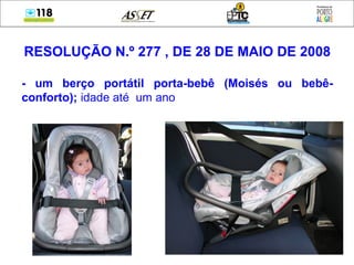 RESOLUÇÃO N.º 277 , DE 28 DE MAIO DE 2008
- um berço portátil porta-bebê (Moisés ou bebê-
conforto); idade até um ano
 
