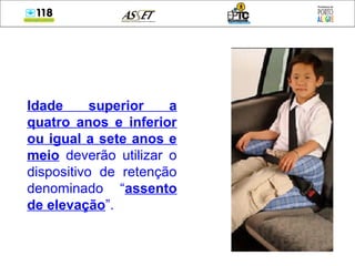 Idade superior a
quatro anos e inferior
ou igual a sete anos e
meio deverão utilizar o
dispositivo de retenção
denominado “assento
de elevação”.
 