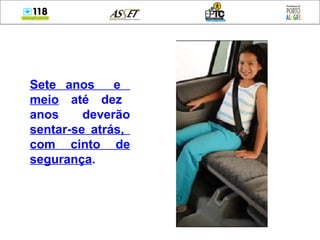 Sete anos e
meio até dez
anos deverão
sentar-se atrás,
com cinto de
segurança.
 