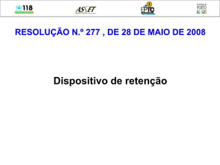 RESOLUÇÃO N.º 277 , DE 28 DE MAIO DE 2008 Dispositivo de retenção 
