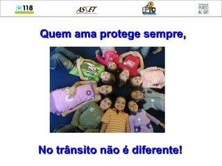 Quem ama protege sempre, No trânsito não é diferente! 