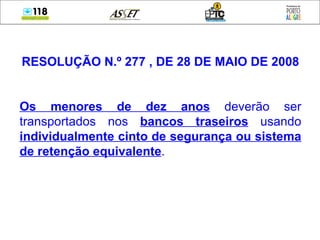 RESOLUÇÃO N.º 277 , DE 28 DE MAIO DE 2008 Os menores de dez anos  deverão ser transportados nos  bancos traseiros  usando  individualmente cinto de segurança ou sistema de retenção equivalente . 