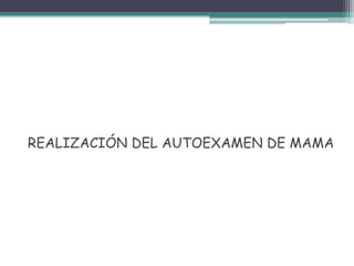 REALIZACIÓN DEL AUTOEXAMEN DE MAMA
 